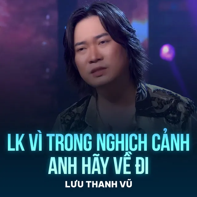 Lk Vì Trong Nghịch Cảnh, Anh Hãy Về Đi