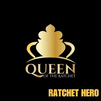 Ratchet Hero by Queen of the Ratchet Chorus