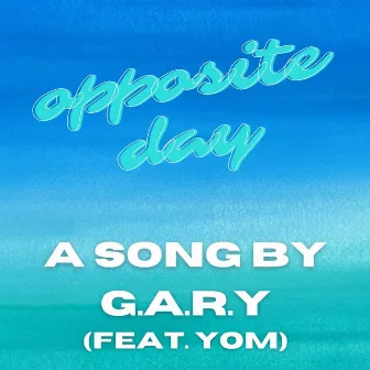 OPPOSITE DAY by G.A.R.Y