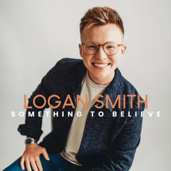 Something to Believe by Logan Smith