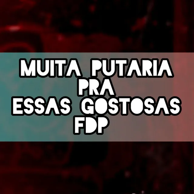 MUITA PUTARIA PRA ESSAS GOSTOSAS FDP