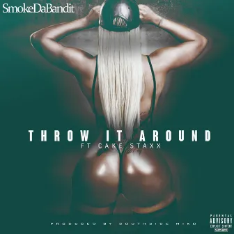 Throw It Around by Smoke Da Bandit