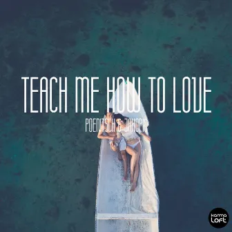 Teach Me How to Love by Poenitsch & Jakopic