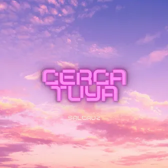 Cerca Tuya by Salcruz