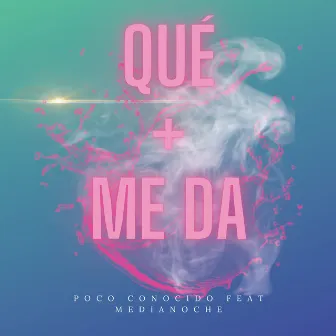 Que + Me Da by Poco Conocido