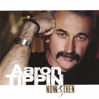 Now & Then by Aaron Tippin