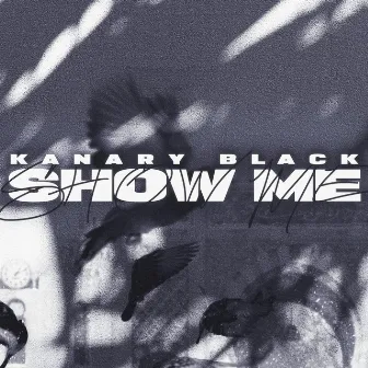 Show me by Kanary Black