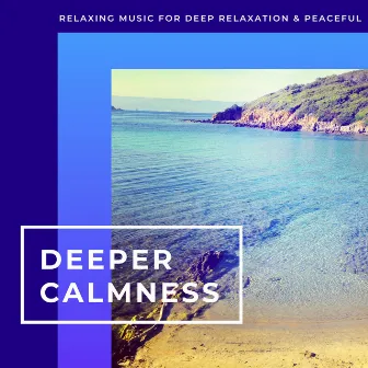 Deeper Calmness - Relaxing Music For Deep Relaxation & Peace by Mood Uplifters and Soul Resonators Project