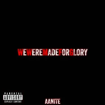 WEWEREMADEFORGLORY by Aanite