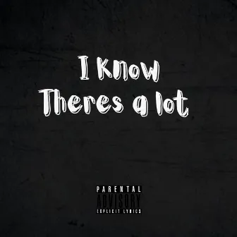 I Know Theres a lot by TheOnlyRealOne