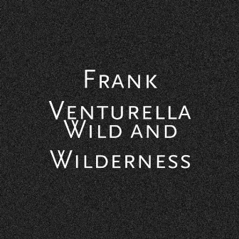 Wild and Wilderness by Frank Venturella