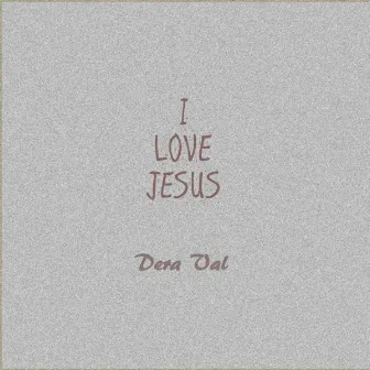 I Love Jesus by Dera Val