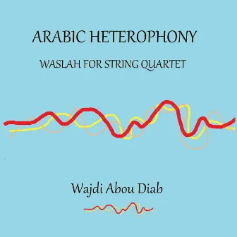 Arabic Heterophony (Waslah for string quartet) by Wajdi Abou Diab