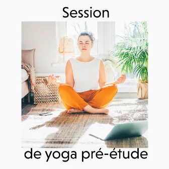 Session de yoga pré-étude – Collection de musique d'ambiance dédiée aux exercices d'asanas qui détendent votre corps et votre esprit et vous aident à apprendre efficacement by Zone de la Musique de Yoga