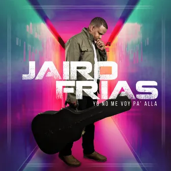 Yo No Me Voy Pa' Alla by Jairo Frias