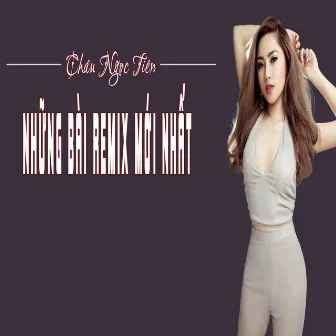 Những Bài Remix Mới Nhất Của Châu Ngọc Tiên by Châu Ngọc Tiên