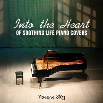 Into the Heart of Soothing Life Piano Covers by Yoanna Sky