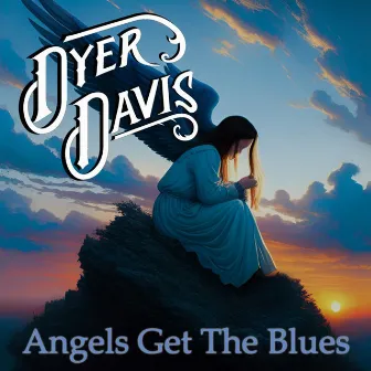 Angels Get The Blues by Dyer Davis