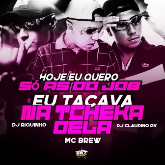 Hoje Eu Só Quero as do Job Eu Tacava na Tcheka Dela by DJ Claudino RK