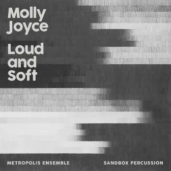 Loud and Soft by Molly Joyce