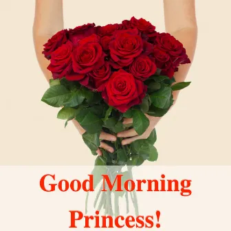 Good Morning Princess – Piano Love Songs for Romantic San Valentine Day & Best Romantic Music for Marriage Proposal by Unknown Artist