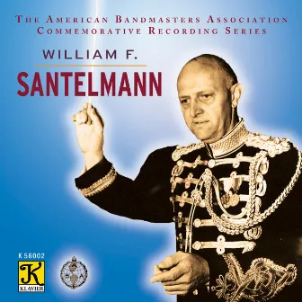 The American Bandmasters Association Commemorative Recording Series: William F. Santelmann by William F. Santelmann