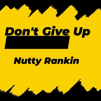 Don't Give Up by Nutty Rankin