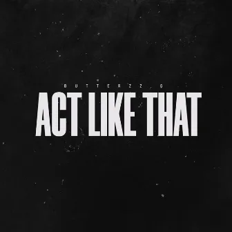 Act Like That by Butterzz.G