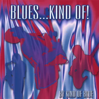 Blues...Kind Of! by Kind Of Blue