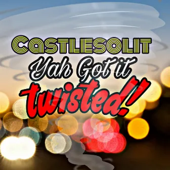 Yah Got It Twisted by Castlesolit