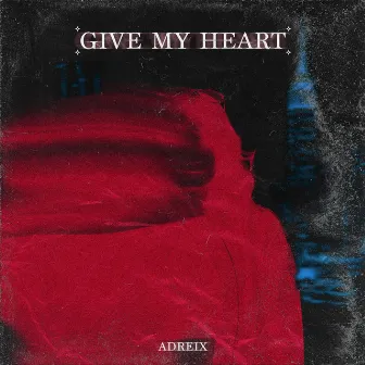 Give My Heart by Adreix