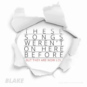 These Songs Weren't on Here Before but They Are Now Lol by Blake