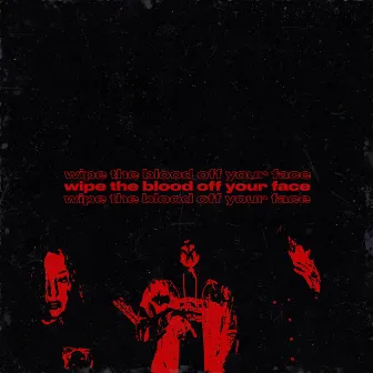 wipe the blood off your face by JXKER