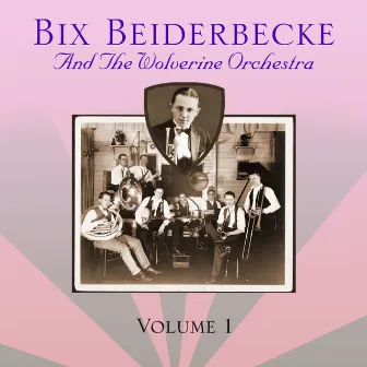 Bix Beiderbecke And The Wolverines, Vol. 1 by Wolverines