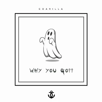 Why You Go by Goarilla