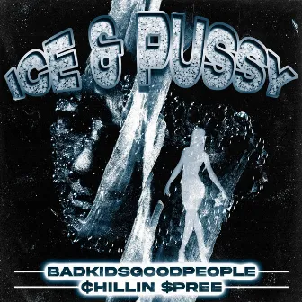 ICE & PUSSY by BadKidsGoodPeople