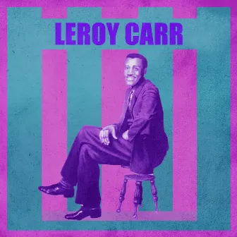 Presenting Leroy Carr by Leroy Carr