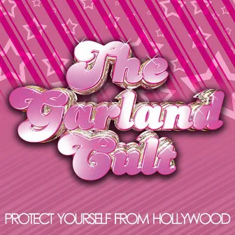 Protect Yourself From Hollywood by The Garland Cult