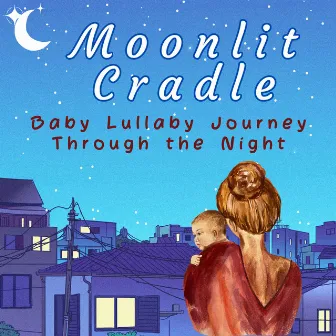 Moonlit Cradle: Baby Lullaby Journey Through the Night by Sweet Dreamz