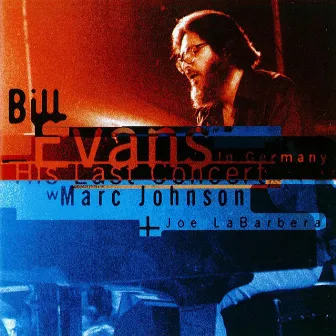 Bill Evans: His Last Concert in Germany with Marc Johnson and Joe LaBarbera by Bill Evans