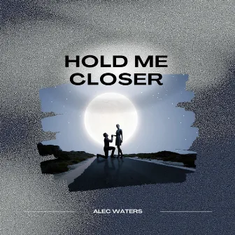 Hold Me Closer by Alec Waters