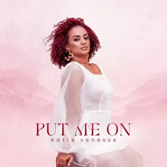 Put Me On by Kátia Vanessa