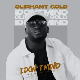 I DON'T MIND (IDM) by Oliphant Gold