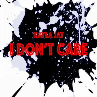 I Don't Care by Kayla Jay