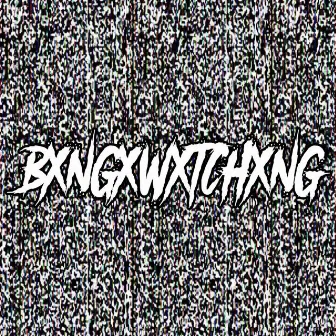 BXNGXWXTCHXNG by Lord Swank