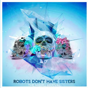 The Nibiru Arrival E.P by Robots Don't Have Sisters