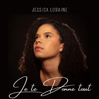 Je te donne tout by Jessica Loraine