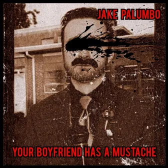 Your Boyfriend Has A Mustache by Jake Palumbo