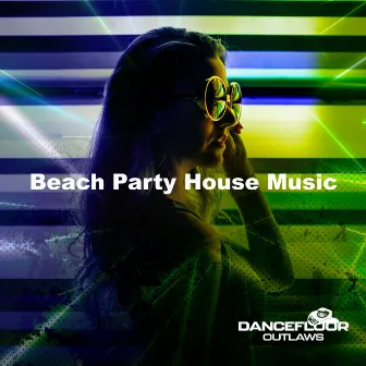 Beach Party House Music by Dancefloor Outlaws