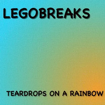 Teardrops On A Rainbow by Legobreaks